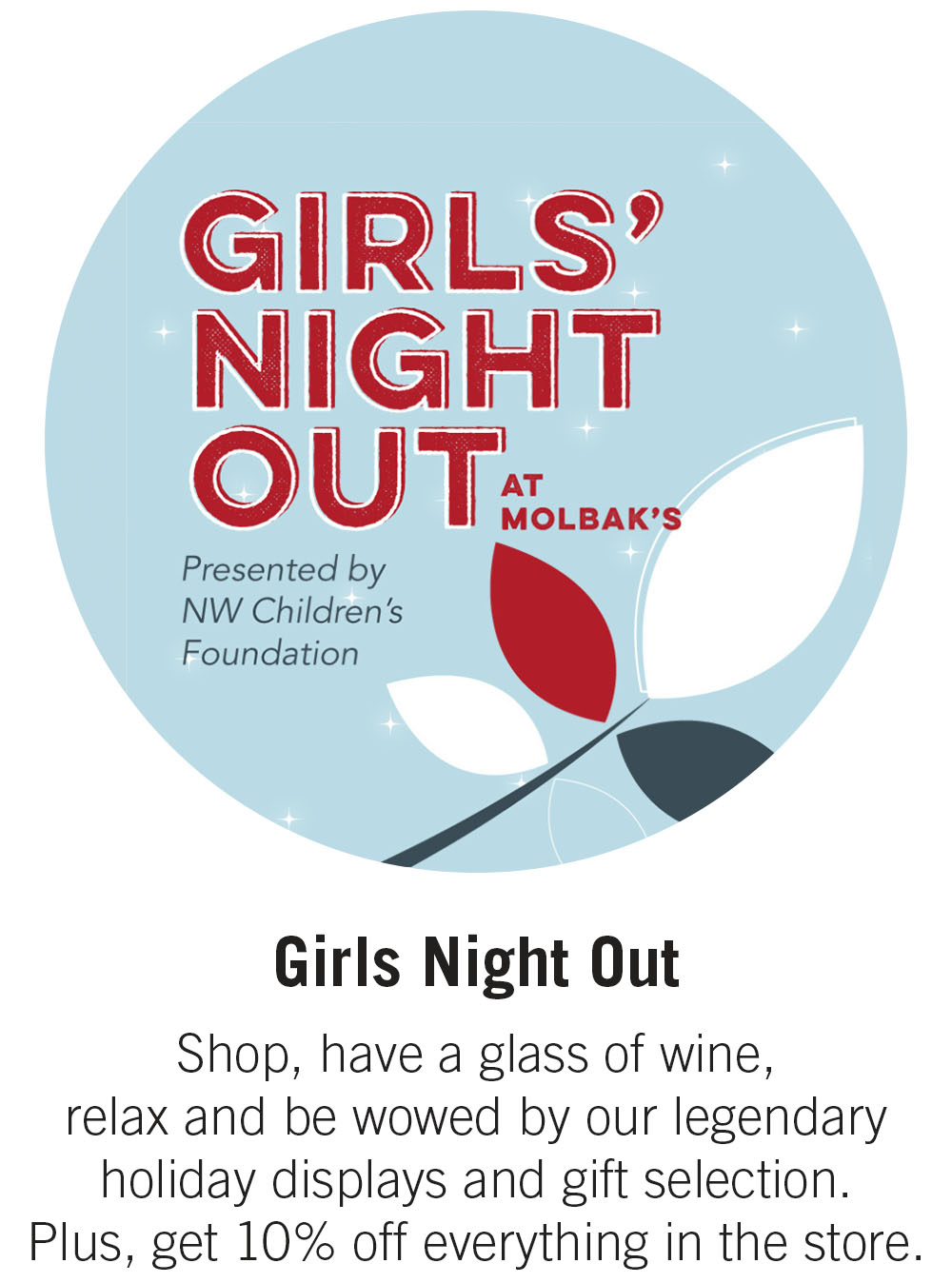 Girls Night Out Shop, have a glass of wine, relax and be wowed by our legendary holiday displays and gift selection.  Plus, get 10% off everything in the store.