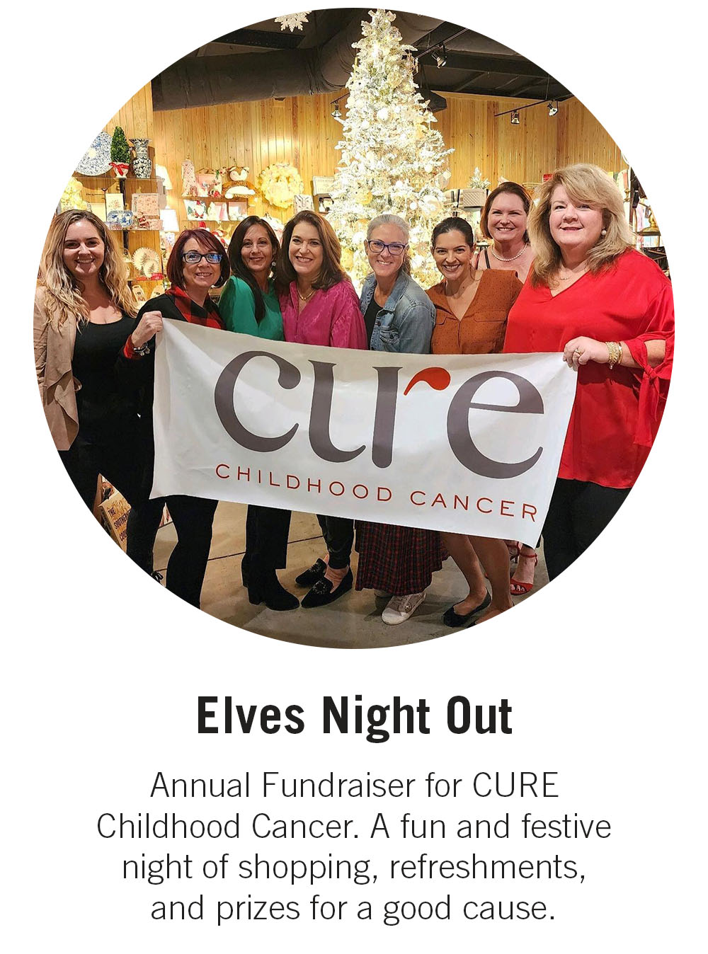 Elves Night Out Annual Fundraiser for CURE Childhood Cancer. A fun and festive night of shopping, refreshments, and prizes for a good cause.
