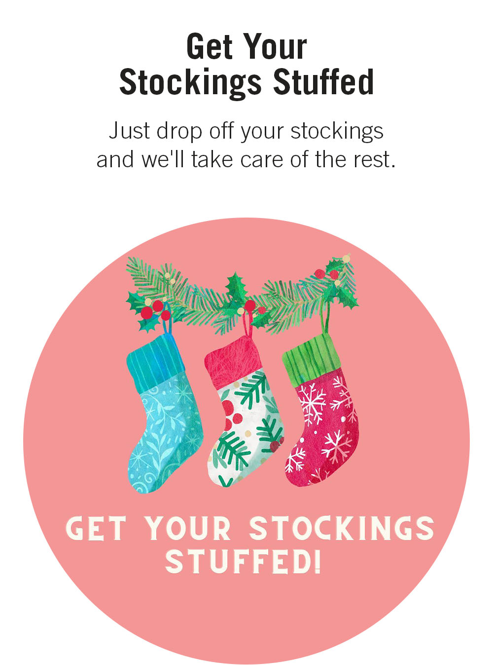 Get Your Stockings Stuffed Just drop off your stockings and we'll take care of the rest